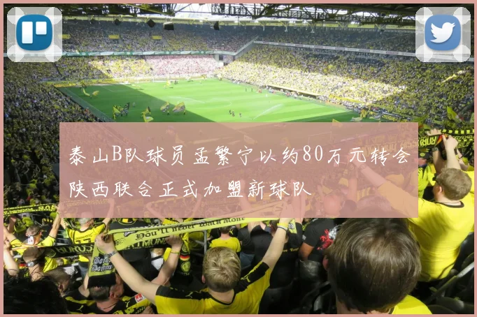 泰山B队球员孟繁宁以约80万元转会陕西联合正式加盟新球队